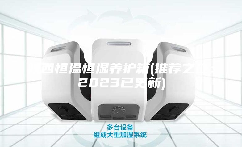 陕西恒温恒湿养护箱(推荐之二：2023已更新)