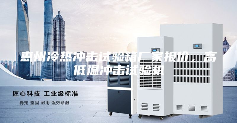 惠州冷热冲击试验箱厂家报价，高低温冲击试验机
