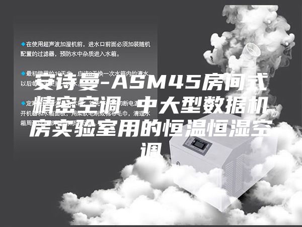 安诗曼-ASM45房间式精密空调 中大型数据机房实验室用的恒温恒湿空调
