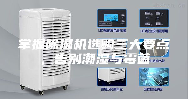 掌握除湿机选购三大要点，告别潮湿与霉菌
