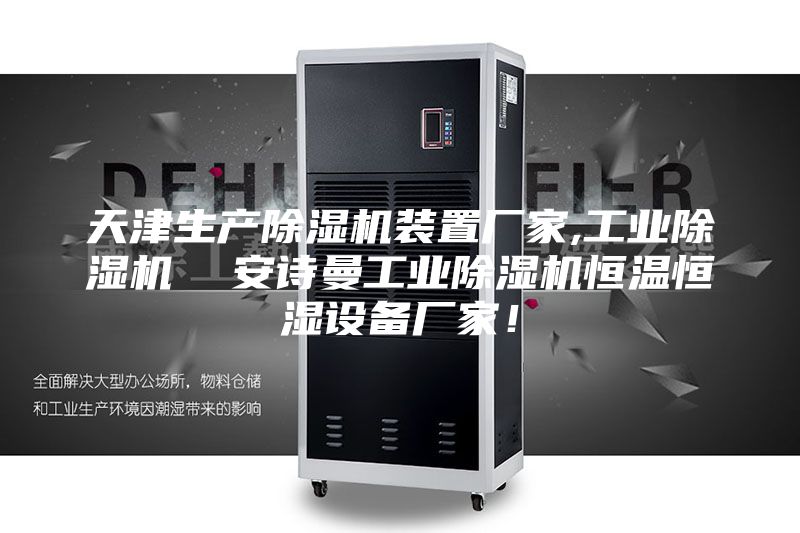 天津生产除湿机装置厂家,工业除湿机  安诗曼工业除湿机恒温恒湿设备厂家！