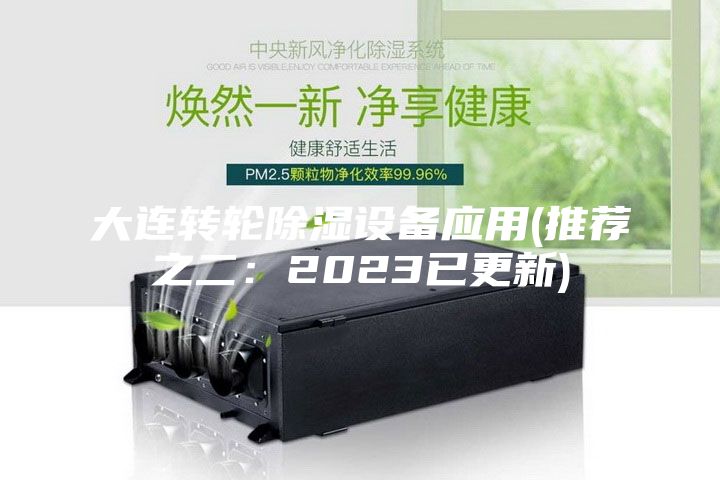 大连转轮除湿设备应用(推荐之二：2023已更新)