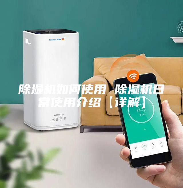除湿机如何使用 除湿机日常使用介绍【详解】