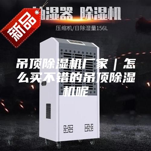 吊顶除湿机厂家｜怎么买不错的吊顶除湿机呢