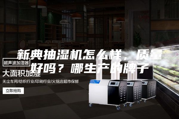 新典抽湿机怎么样，质量好吗？哪生产的牌子