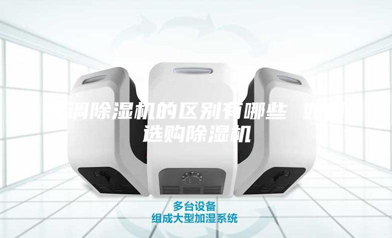 空调除湿机的区别有哪些 如何选购除湿机