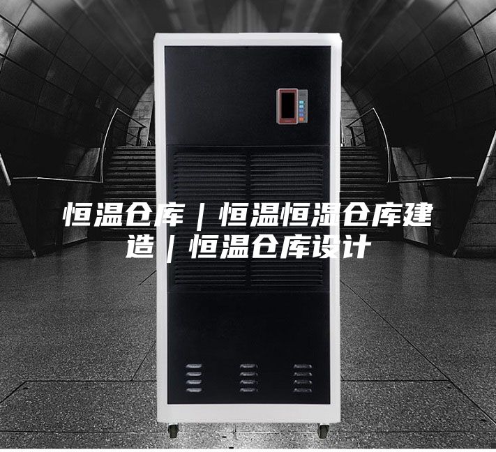 恒温仓库｜恒温恒湿仓库建造｜恒温仓库设计