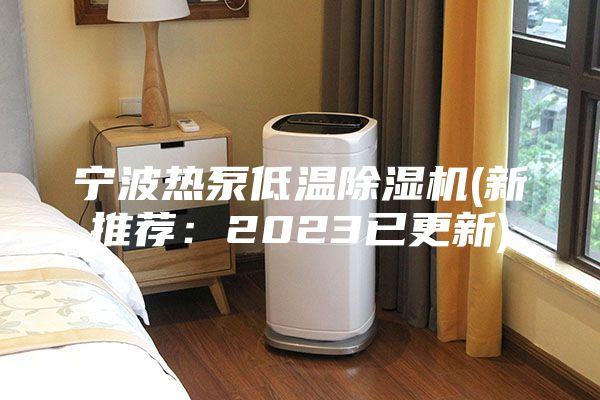 宁波热泵低温除湿机(新推荐：2023已更新)