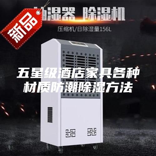 五星级酒店家具各种材质防潮除湿方法