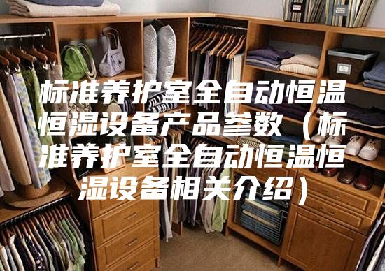 标准养护室全自动恒温恒湿设备产品参数（标准养护室全自动恒温恒湿设备相关介绍）