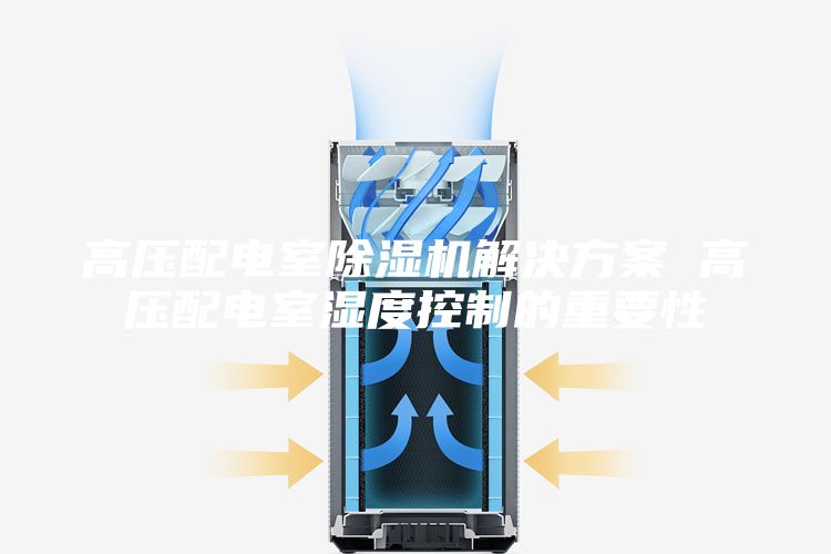 高压配电室除湿机解决方案 高压配电室湿度控制的重要性