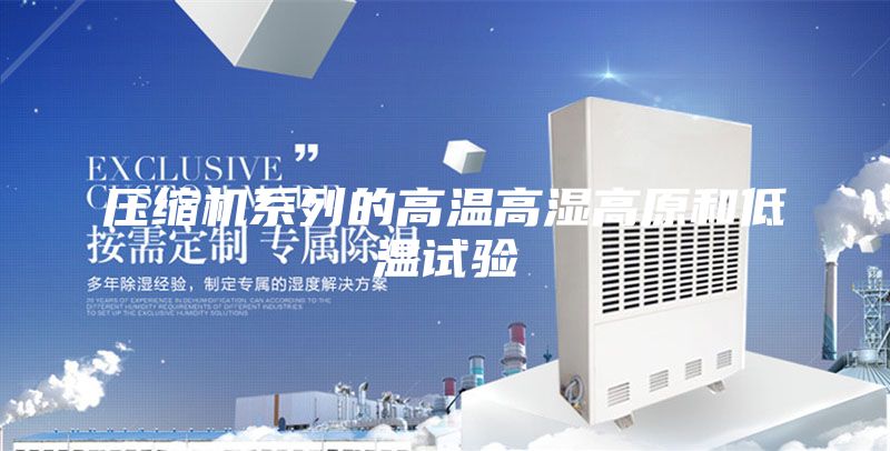 压缩机系列的高温高湿高原和低温试验