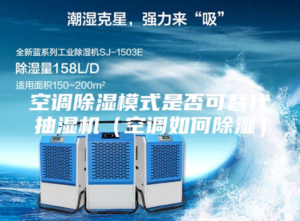 空调除湿模式是否可替代抽湿机（空调如何除湿）