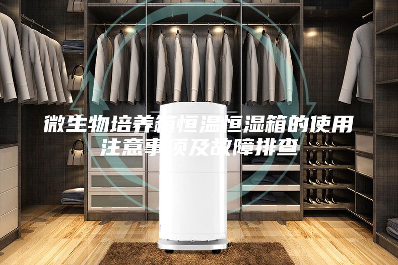 微生物培养箱恒温恒湿箱的使用注意事项及故障排查