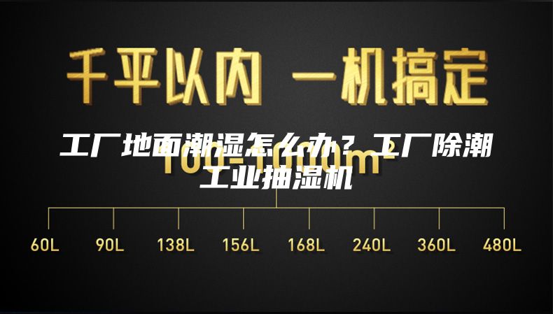 工厂地面潮湿怎么办？工厂除潮工业抽湿机