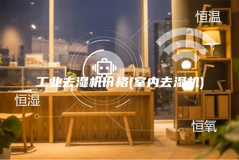 工业去湿机价格(室内去湿机)