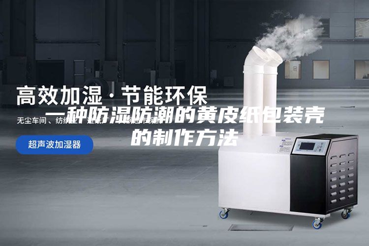 一种防湿防潮的黄皮纸包装壳的制作方法