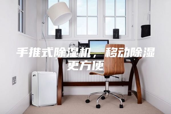 手推式除湿机，移动除湿更方便
