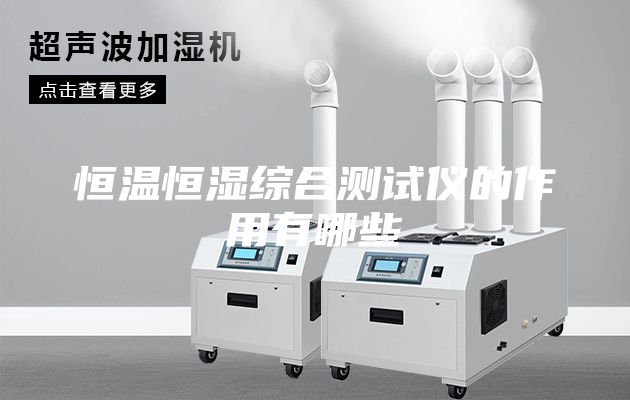 恒温恒湿综合测试仪的作用有哪些
