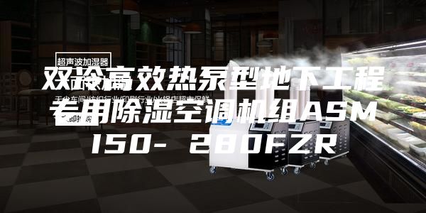 双冷高效热泵型地下工程专用除湿空调机组ASMI50- 280FZR