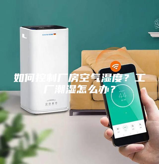 如何控制厂房空气湿度？工厂潮湿怎么办？