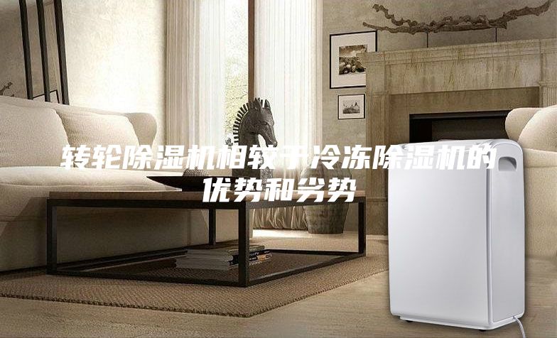 转轮除湿机相较于冷冻除湿机的优势和劣势