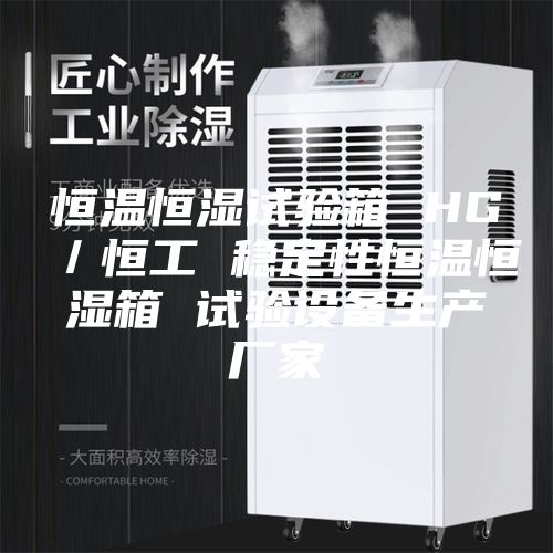 恒温恒湿试验箱 HG／恒工 稳定性恒温恒湿箱 试验设备生产厂家