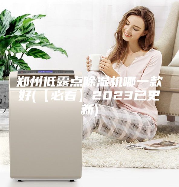 郑州低露点除湿机哪一款好(【必看】2023已更新)