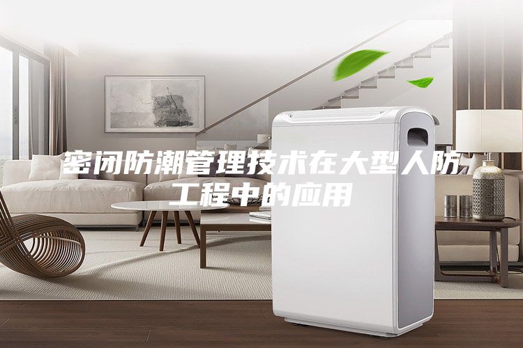 密闭防潮管理技术在大型人防工程中的应用