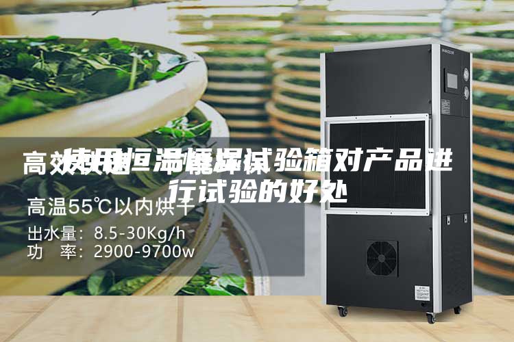 使用恒温恒湿试验箱对产品进行试验的好处