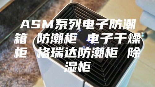 ASM系列电子防潮箱 防潮柜 电子干燥柜 格瑞达防潮柜 除湿柜