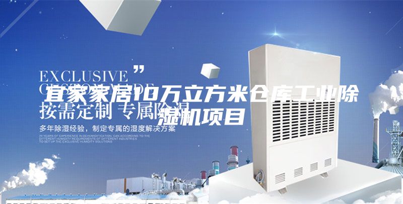 宜家家居10万立方米仓库工业除湿机项目