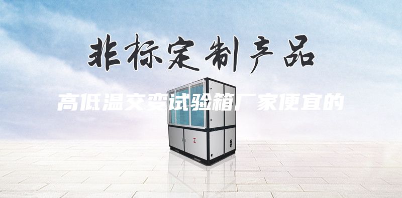 高低温交变试验箱厂家便宜的