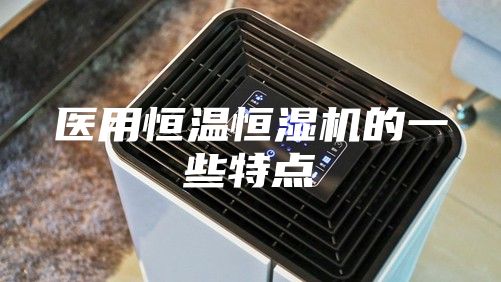 医用恒温恒湿机的一些特点