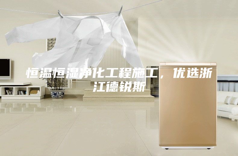 恒温恒湿净化工程施工，优选浙江德锐斯