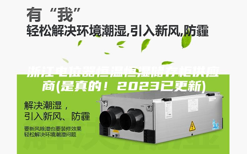 浙江电位器恒温恒湿储存柜供应商(是真的！2023已更新)