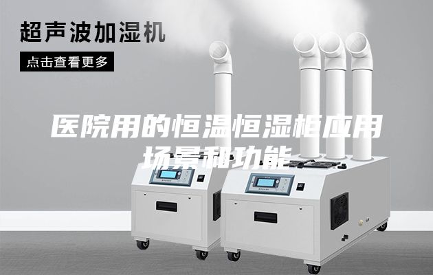 医院用的恒温恒湿柜应用场景和功能