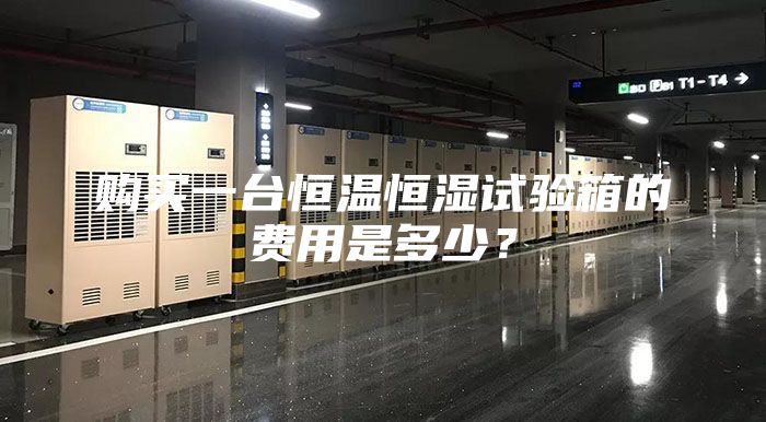 购买一台恒温恒湿试验箱的费用是多少？