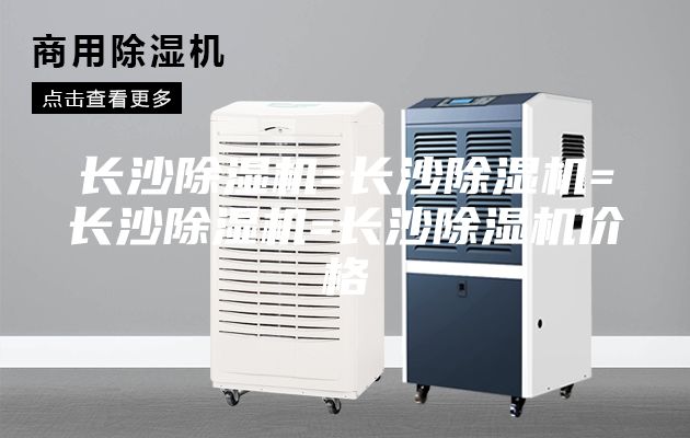 长沙除湿机=长沙除湿机=长沙除湿机=长沙除湿机价格