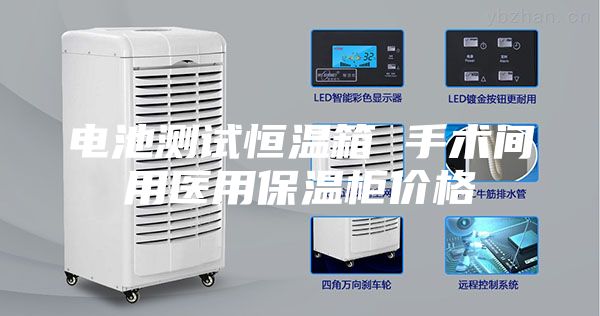 电池测试恒温箱 手术间用医用保温柜价格