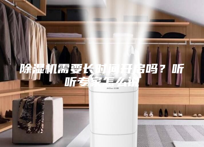 除湿机需要长时间开启吗？听听专家怎么说
