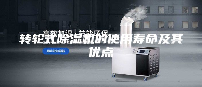 转轮式除湿机的使用寿命及其优点