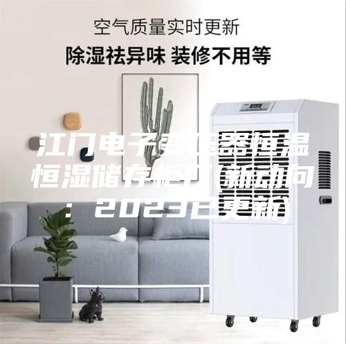 江门电子变压器恒温恒湿储存柜厂(新动向：2023已更新)