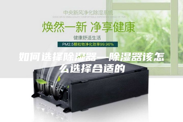 如何选择除湿器—除湿器该怎么选择合适的