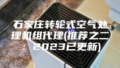 石家庄转轮式空气处理机组代理(推荐之二：2023已更新)