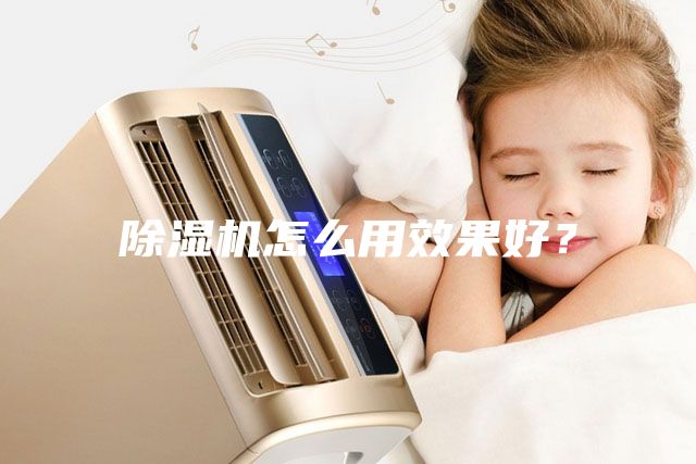 除湿机怎么用效果好？