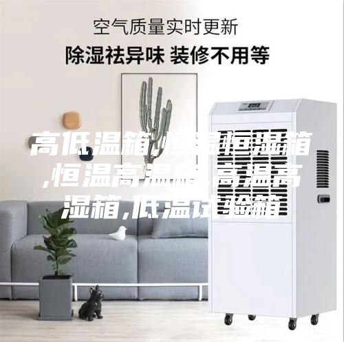 高低温箱,恒温恒湿箱,恒温高温箱,高温高湿箱,低温试验箱
