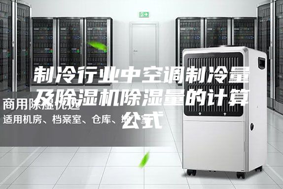 制冷行业中空调制冷量及除湿机除湿量的计算公式