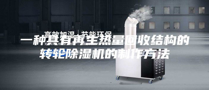 一种具有再生热量回收结构的转轮除湿机的制作方法