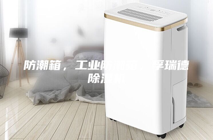 防潮箱，工业防潮箱，孚瑞德除湿机